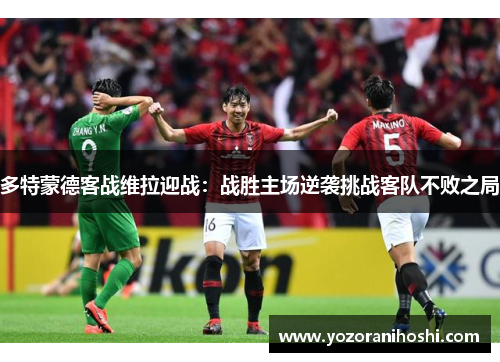 多特蒙德客战维拉迎战：战胜主场逆袭挑战客队不败之局