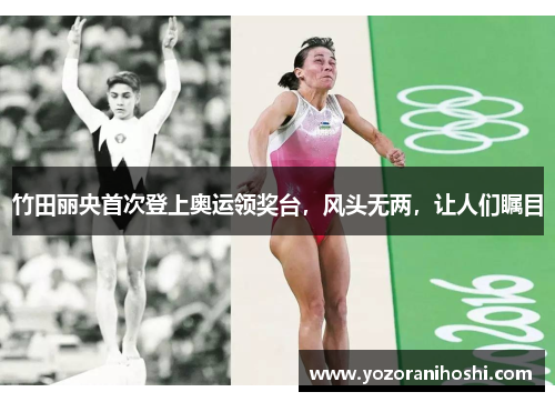 竹田丽央首次登上奥运领奖台，风头无两，让人们瞩目