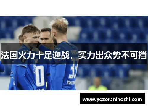 法国火力十足迎战，实力出众势不可挡