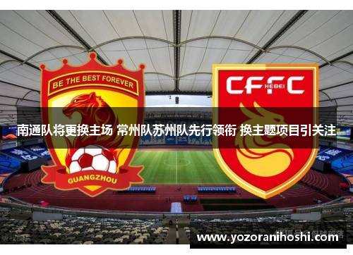 南通队将更换主场 常州队苏州队先行领衔 换主题项目引关注