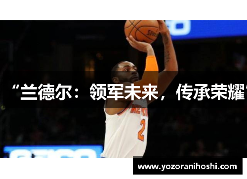 “兰德尔：领军未来，传承荣耀”